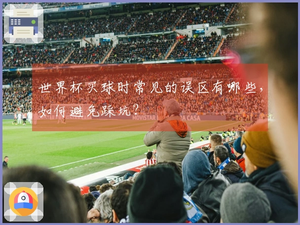 世界杯买球时常见的误区有哪些，如何避免踩坑？