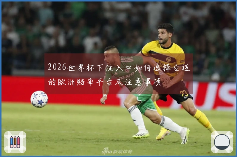 2026世界杯下注入口如何选择合适的欧洲赔率平台及注意事项