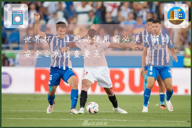 世界杯下注网站使用前必须了解的安全合规检查要点