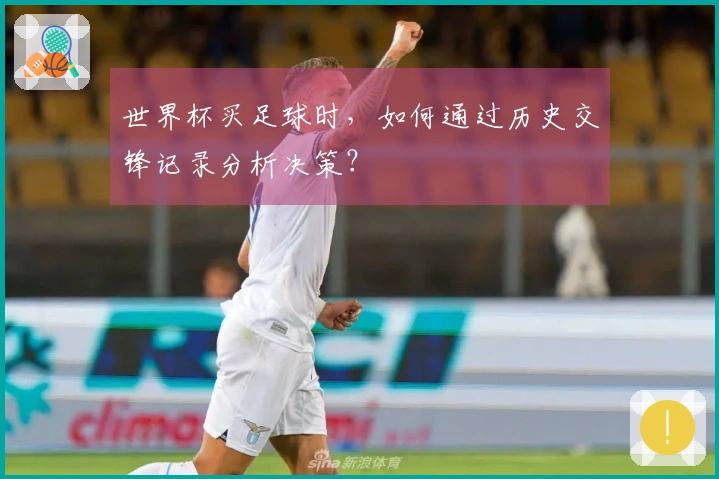 世界杯买足球时，如何通过历史交锋记录分析决策？